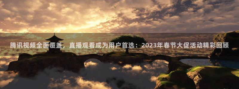 说球帝在线直播观看篮球赛：腾讯视频全面覆盖，直播观看成为用户首选：2023年春节大促活动精彩回顾