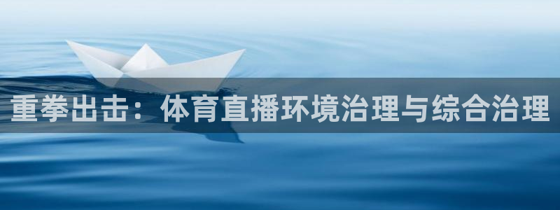 说球帝免费观看篮球直播：重拳出击：体育直播环境治理与综合治理
